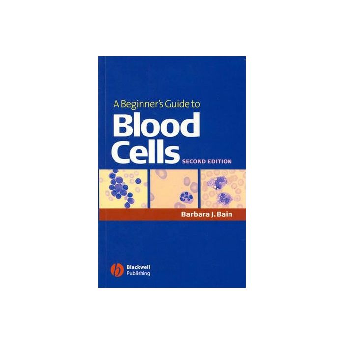 A Beginner's Guide to Blood Cells, 2ed. Bain Barbara J. Wiley - Blackwell 9781405121750 A Beginner's Guide to Blood Cells, 2ed. Bain Barbara J. Wiley - Blackwell 9781405121750