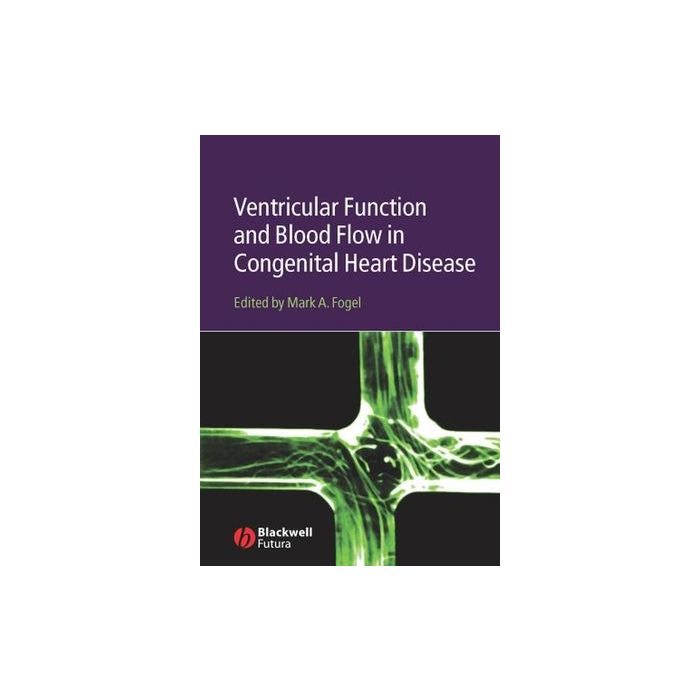 Ventricular Function and Blood Flow in Congenital Heart Disease Fogel Mark A. Wiley - Blackwell 9781405122115 Ventricular Function and Blood Flow in Congenital Heart Disease Fogel Mark A. Wiley - Blackwell 9781405122115