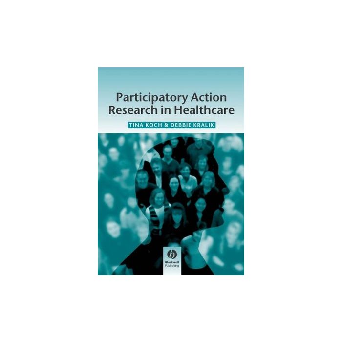 Participatory Action Research in Health Care Koch Tina; Kralik Debbie Wiley - Blackwell 9781405124164 Participatory Action Research in Health Care Koch Tina; Kralik Debbie Wiley - Blackwell 9781405124164