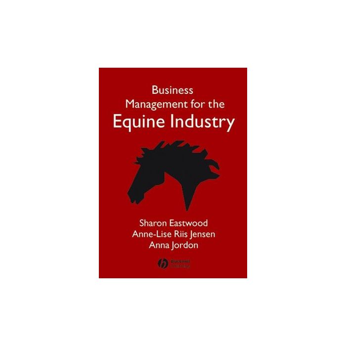 Business Management for the Equine Industry  Eastwood Sharon; Riis Jensen Anne-Lise; Jordon Anna  Wiley - Blackwell  9781405126069