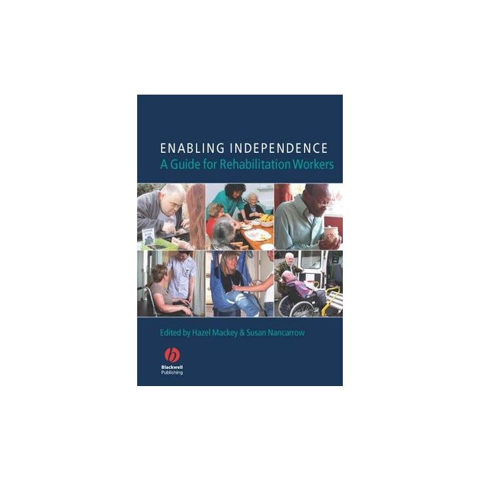 Enabling Independence: A Guide for Rehabilitation Workers  Mackey Hazel; Nancarrow Susan  Wiley - Blackwell  9781405130288