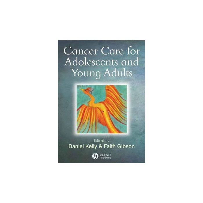 Cancer Care for Adolescents and Young Adults  Kelly Daniel; Gibson Faith  Wiley - Blackwell  9781405130943