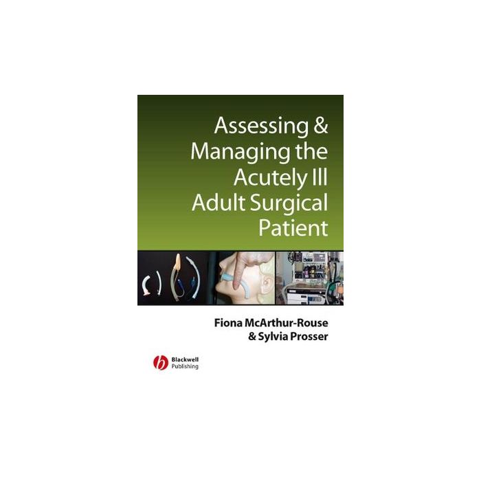 Assessing and Managing the Acutely Ill Adult Surgical Patient McArthur-Rouse Fiona; Prosser Sylvia Wiley - Blackwell 9781405133050 Assessing and Managing the Acutely Ill Adult Surgical Patient McArthur-Rouse Fiona; Prosser Sylvia Wiley - Blackwell 9781405133050