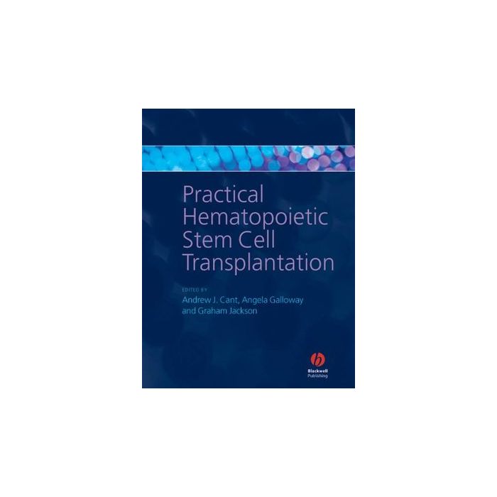 Practical Hematopoietic Stem Cell Transplantation  Cant Andrew J.; Galloway Angela; Jackson Graham  Wiley - Blackwell  9781405134019