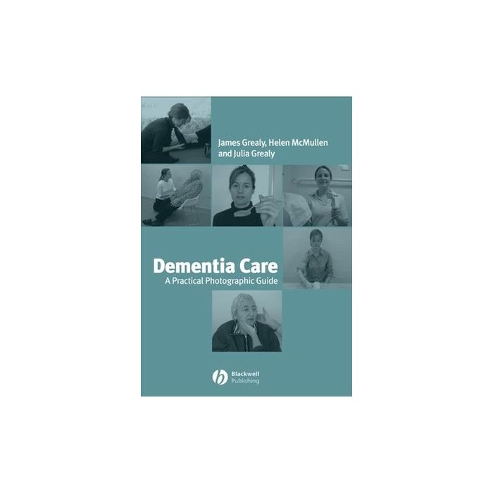 Dementia Care: A Practical Photographic Guide Grealy James; McMullen Helen; Grealy Julia Wiley - Blackwell 9781405134286 Dementia Care: A Practical Photographic Guide Grealy James; McMullen Helen; Grealy Julia Wiley - Blackwell 9781405134286