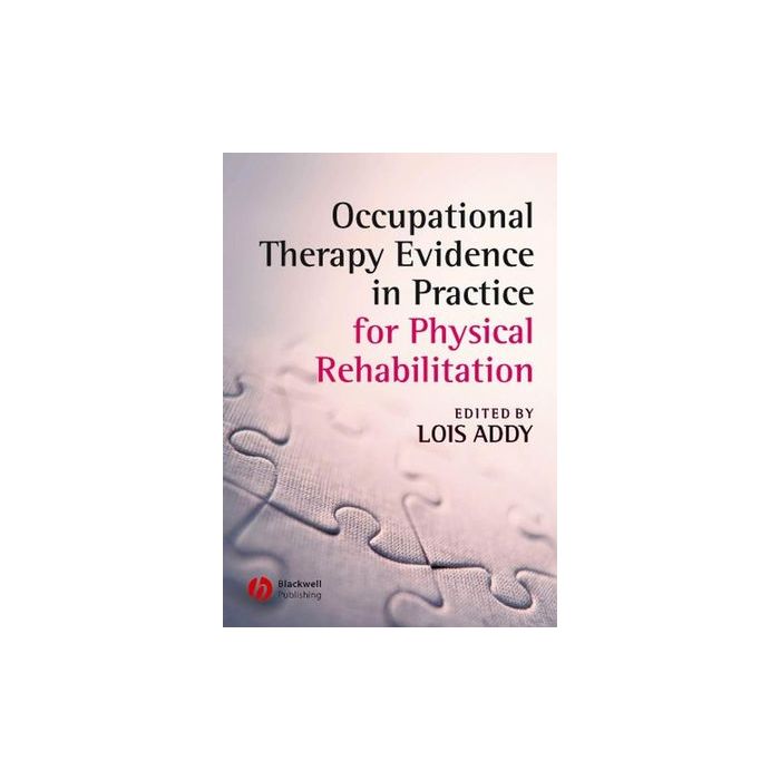 Occupational Therapy Evidence in Practice for Physical Rehabilitation  Addy Lois  Wiley - Blackwell  9781405146876