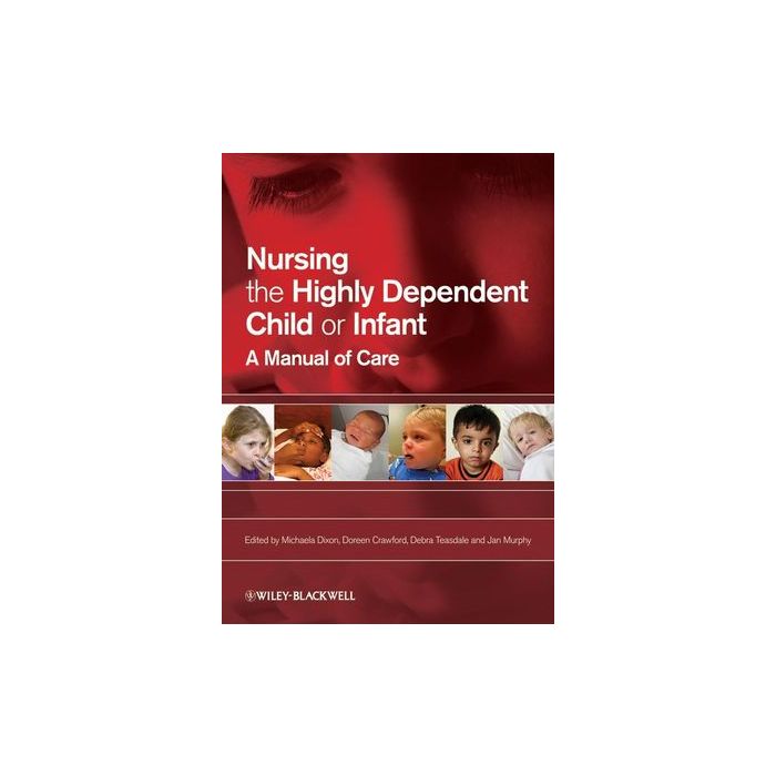 Nursing the Highly Dependent Child or Infant: A Manual of Care  Dixon Michaela; Crawford Doreen; Teasdale Debra; Murphy Jan  Wiley - Blackwell  9781405151764 Nursing the Highly Dependent Child or Infant: A Manual of Care  Dixon Michaela; Crawford Doreen; Teasdale Debra; Murphy Jan  Wiley - Blackwell  9781405151764