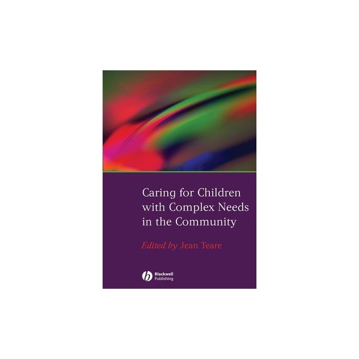 Caring for Children with Complex Needs in the Community  Teare Jean  Wiley - Blackwell  9781405151771