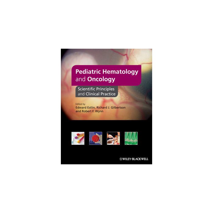 Pediatric Hematology and Oncology: Scientific Principles and Clinical Practice  Estlin Edward; Gilbertson Richard; Wynn Rob  Wiley - Blackwell  9781405153508