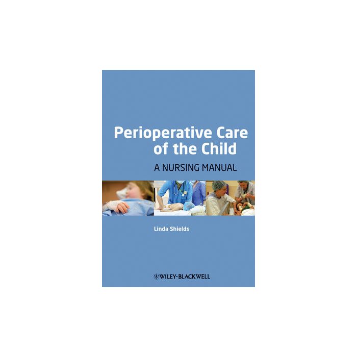 Perioperative Care of the Child: A Nursing Manual Shields Linda Wiley - Blackwell 9781405155953 Perioperative Care of the Child: A Nursing Manual Shields Linda Wiley - Blackwell 9781405155953