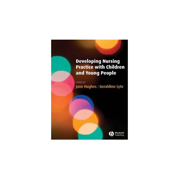 Developing Nursing Practice with Children and Young People  Hughes Jane; Lyte Geraldine  Wiley - Blackwell  9781405156059 Developing Nursing Practice with Children and Young People  Hughes Jane; Lyte Geraldine  Wiley - Blackwell  9781405156059