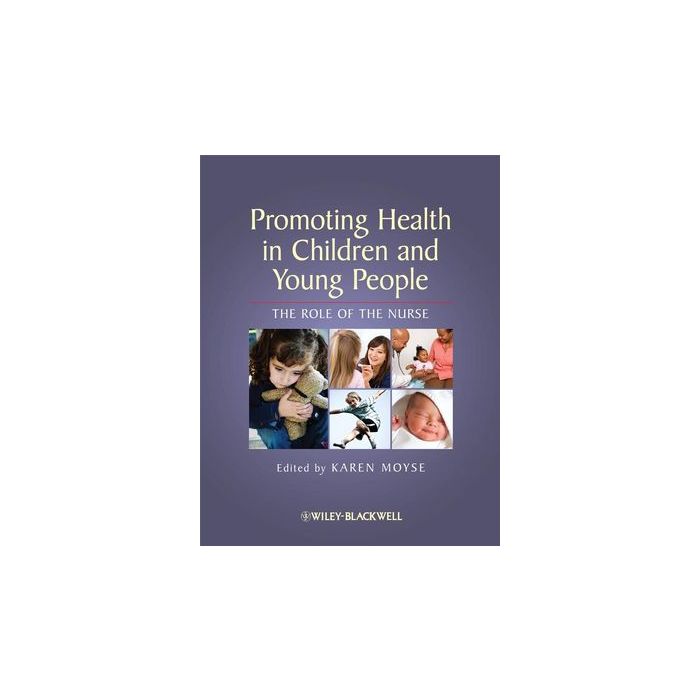 Promoting Health in Children and Young People: The Role of the Nurse Moyse Karen Wiley - Blackwell 9781405158008 Promoting Health in Children and Young People: The Role of the Nurse Moyse Karen Wiley - Blackwell 9781405158008
