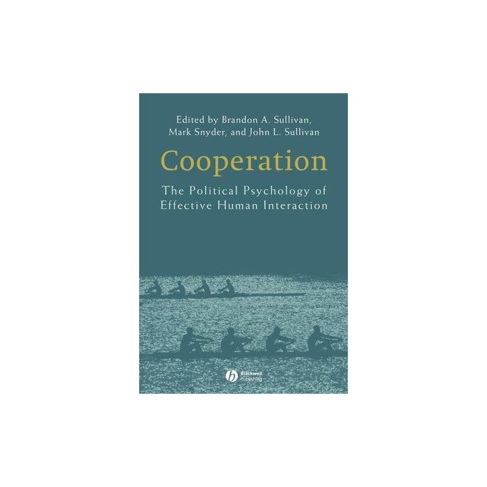 Cooperation: The Political Psychology of Effective Human Interaction  Sullivan Brandon A.; Snyder Mark; Sullivan John L.  Wiley - Blackwell  9781405158763