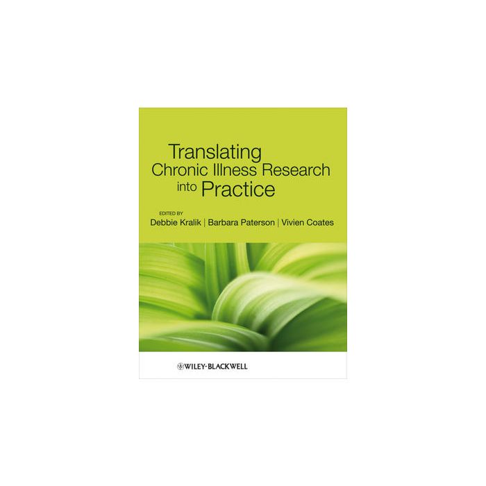 Translating Chronic Illness Research into Practice Kralik Debbie; Paterson Barbara; Coates Vivien Wiley - Blackwell 9781405159654 Translating Chronic Illness Research into Practice Kralik Debbie; Paterson Barbara; Coates Vivien Wiley - Blackwell 9781405159654