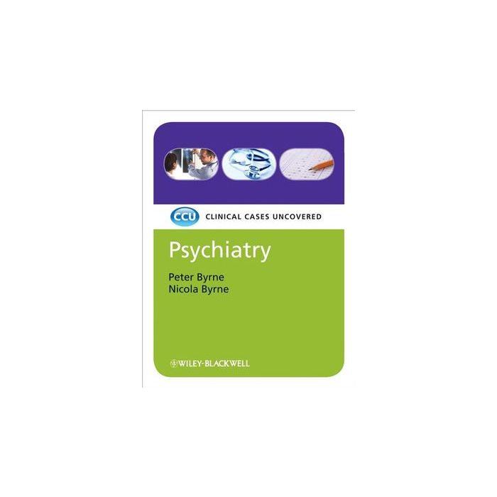 Psychiatry: Clinical Cases Uncovered  Byrne Peter; Byrne Nicola  Wiley - Blackwell  9781405159838