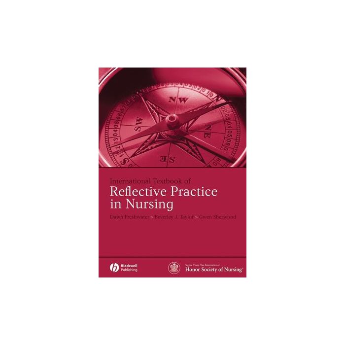 International Textbook of Reflective Practice in Nursing Freshwater Dawn; Taylor Beverley J.; Sherwood Gwen Wiley - Blackwell 9781405160513 International Textbook of Reflective Practice in Nursing Freshwater Dawn; Taylor Beverley J.; Sherwood Gwen Wiley - Blackwell 9781405160513