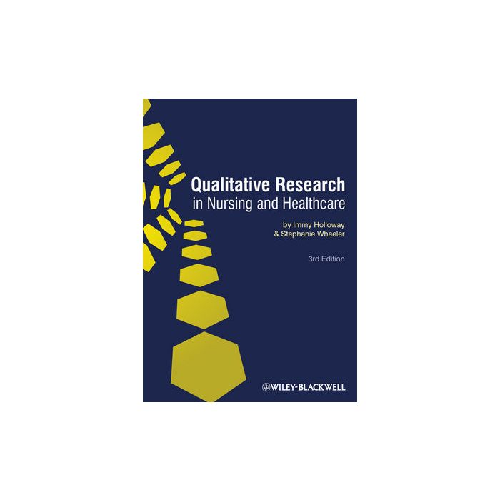 Qualitative Research in Nursing and Healthcare, 3ed. Holloway Immy; Wheeler Stephanie Wiley - Blackwell 9781405161220 Qualitative Research in Nursing and Healthcare, 3ed. Holloway Immy; Wheeler Stephanie Wiley - Blackwell 9781405161220
