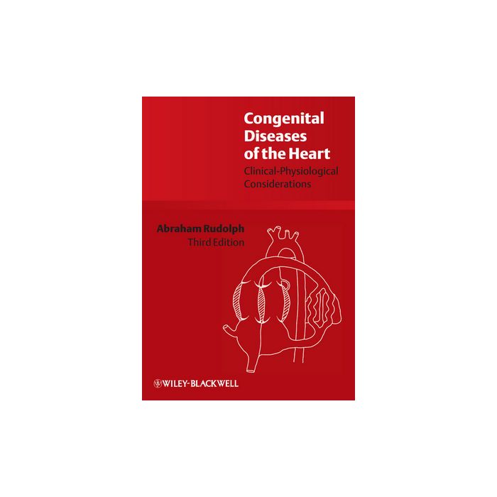 Congenital Diseases of the Heart: Clinical-Physiological Considerations, 3ed. Rudolph Abraham Wiley - Blackwell 9781405162456 Congenital Diseases of the Heart: Clinical-Physiological Considerations, 3ed. Rudolph Abraham Wiley - Blackwell 9781405162456