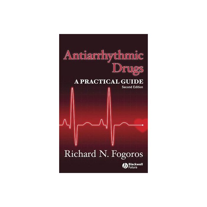 Antiarrhythmic Drugs: A Practical Guide, 2ed. Fogoros Richard N. Wiley - Blackwell 9781405163514 Antiarrhythmic Drugs: A Practical Guide, 2ed. Fogoros Richard N. Wiley - Blackwell 9781405163514