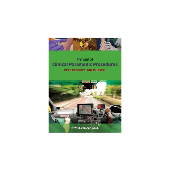 Manual of Clinical Paramedic Procedures  Gregory Pete; Mursell Ian  Wiley - Blackwell  9781405163552