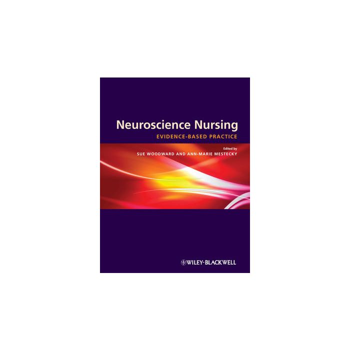 Neuroscience Nursing: Evidence-Based Theory and Practice  Woodward Sue; Mestecky Ann-marie  Wiley - Blackwell  9781405163569