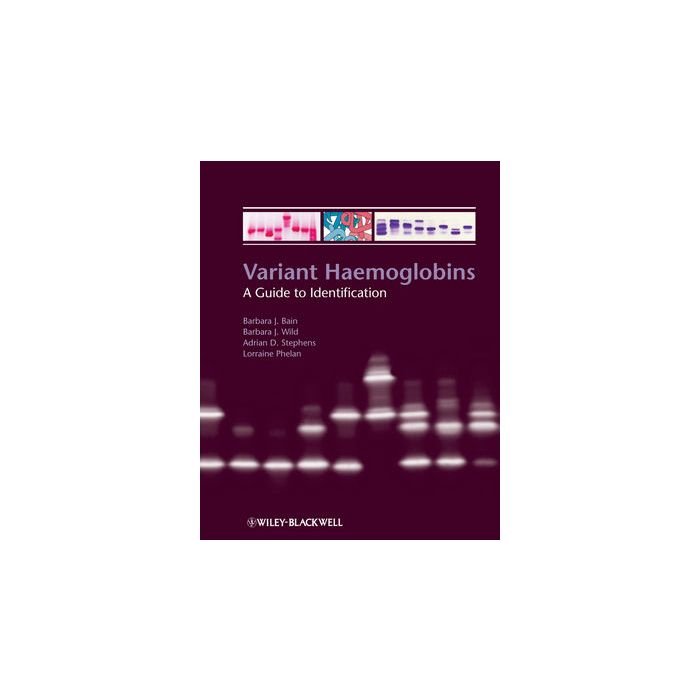 Variant Haemoglobins: A Guide to Identification  Bain Barbara J.; Wild Barbara; Stephens Adrian; Phelan Lorraine  Wiley - Blackwell  9781405167154