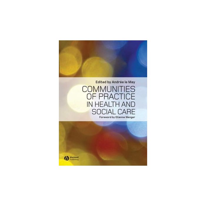 Communities of Practice in Health and Social Care le May Andree; Wenger Etienne Wiley - Blackwell 9781405168304 Communities of Practice in Health and Social Care le May Andree; Wenger Etienne Wiley - Blackwell 9781405168304