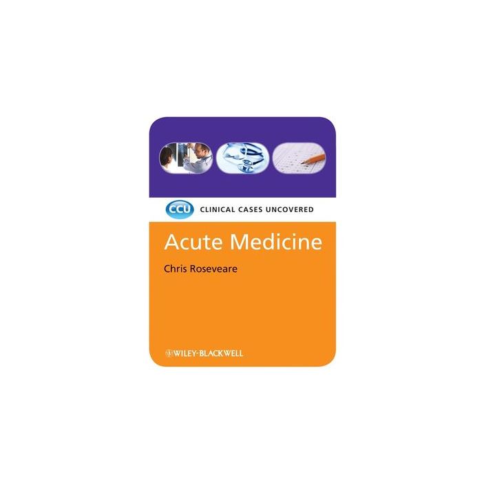 Acute Medicine: Clinical Cases Uncovered  Roseveare Chris  Wiley - Blackwell  9781405168830