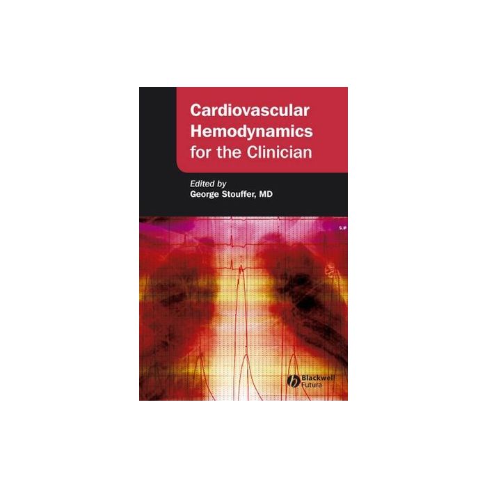 Cardiovascular Hemodynamics for the Clinician  Stouffer George  Wiley - Blackwell  9781405169172