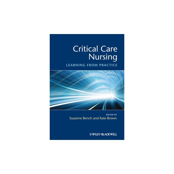 Critical Care Nursing: Learning from Practice  Bench Suzanne; Brown Kate  Wiley - Blackwell  9781405169950