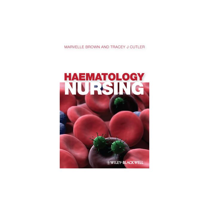 Haematology Nursing  Brown Marvelle; Cutler Tracey  Wiley - Blackwell  9781405169967