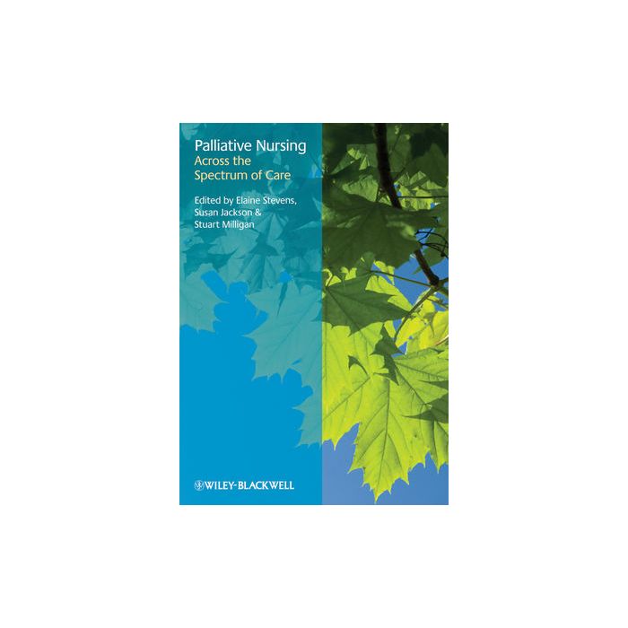 Palliative Nursing: Across the Spectrum of Care  Stevens Elaine; Jackson Susan; Milligan Stuart  Wiley - Blackwell  9781405169974 Palliative Nursing: Across the Spectrum of Care  Stevens Elaine; Jackson Susan; Milligan Stuart  Wiley - Blackwell  9781405169974