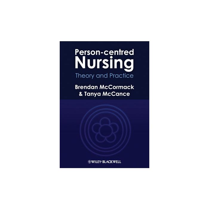 Person-centred Nursing: Theory and Practice  McCormack Brendan; McCance Tanya  Wiley - Blackwell  9781405171137
