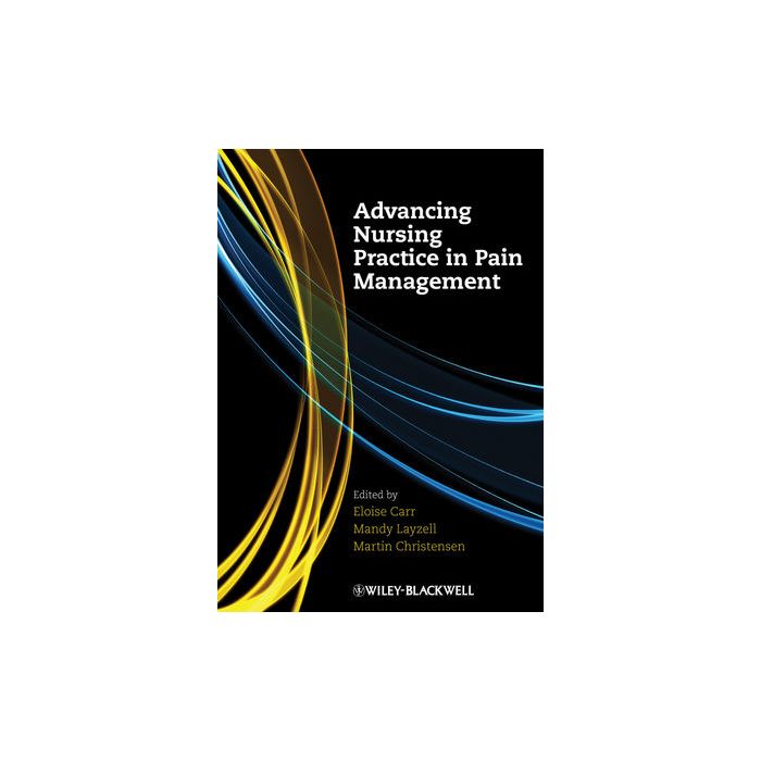 Advancing Nursing Practice in Pain Management  Carr Eloise; Layzell Mandy; Christensen Martin  Wiley - Blackwell  9781405176996