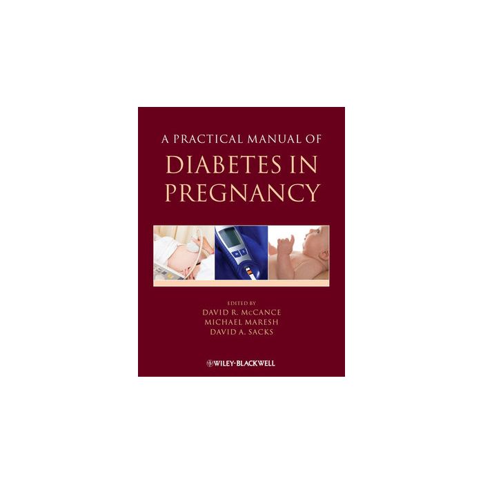 A Practical Manual of Diabetes in Pregnancy  McCance David; Maresh Michael; Sacks David  Wiley - Blackwell  9781405179041 A Practical Manual of Diabetes in Pregnancy  McCance David; Maresh Michael; Sacks David  Wiley - Blackwell  9781405179041