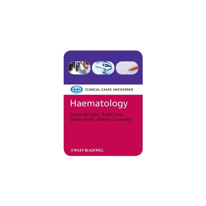 Haematology: Clinical Cases Uncovered, 2ed.  McCann Shaun; Foa Robin; Smith Owen; Conneally Eibhlin  Wiley - Blackwell  9781405183222