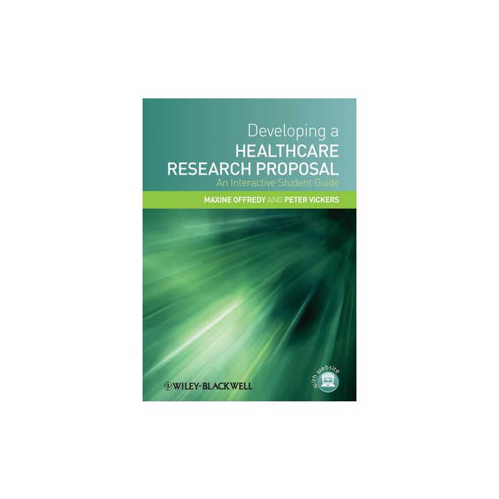 Developing a Healthcare Research Proposal: An Interactive Student Guide  Offredy Maxine; Vickers Peter  Wiley - Blackwell  9781405183376