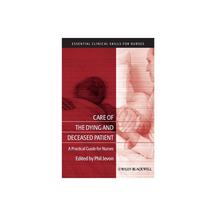Care of the Dying and Deceased Patient : A Practical Guide for Nurses  Jevon Philip  Wiley - Blackwell  9781405183390