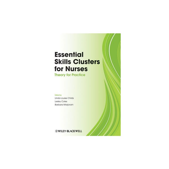 Essential Skills Clusters for Nurses: Theory for Practice Childs Linda; Coles Lesley; Marjoram Barbara Wiley - Blackwell 9781405183413 Essential Skills Clusters for Nurses: Theory for Practice Childs Linda; Coles Lesley; Marjoram Barbara Wiley - Blackwell 9781405183413