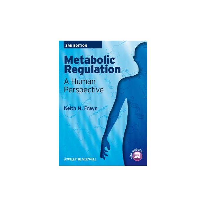 Metabolic Regulation: A Human Perspective, 3ed.  Frayn Keith N.  Wiley - Blackwell  9781405183598