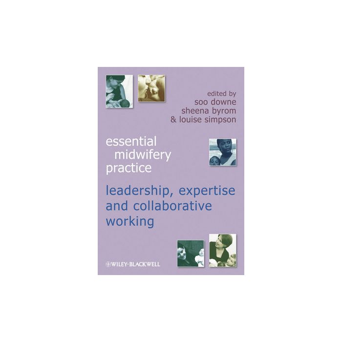 Essential Midwifery Practice: Expertise Leadership and Collaborative Working  Downe Soo; Byrom Sheena; Simpson Louise  Wiley - Blackwell  9781405184311