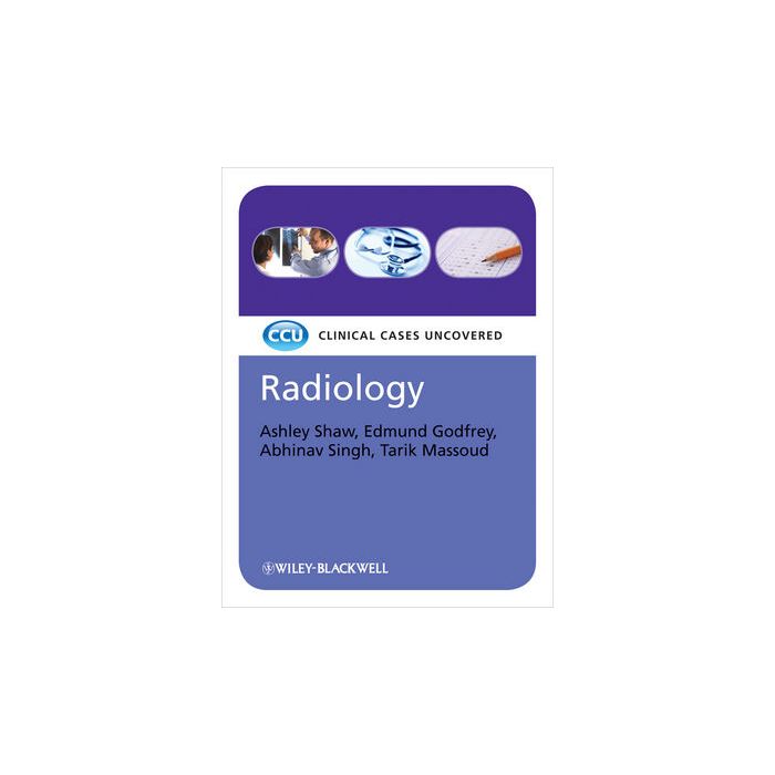 Radiology: Clinical Cases Uncovered  Shaw Ashley; Godfrey Edmund; Singh Abhinav; Massoud Tarik  Wiley - Blackwell  9781405184748