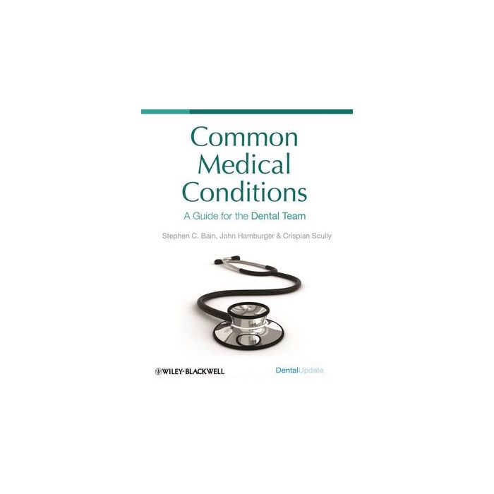 Common Medical Conditions: A Guide for the Dental Team Bain Steve; Hamburger John; Scully Crispian Wiley - Blackwell 9781405185936 Common Medical Conditions: A Guide for the Dental Team Bain Steve; Hamburger John; Scully Crispian Wiley - Blackwell 9781405185936