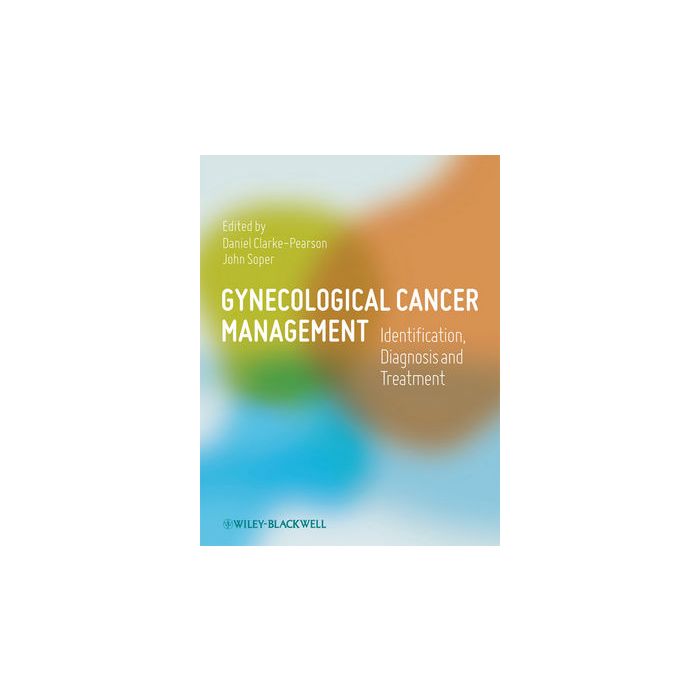 Gynecological Cancer Management: Identification, Diagnosis and Treatment  Clarke-Pearson Daniel; Soper John  Wiley - Blackwell  9781405190794