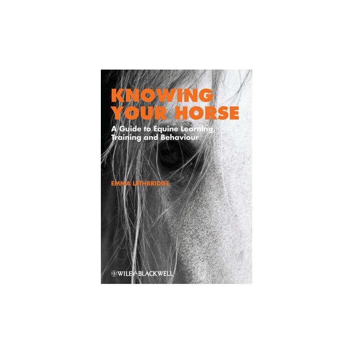 Knowing Your Horse: A Guide to Equine Learning, Training and Behaviour  Lethbridge Emma  Wiley - Blackwell  9781405191647 Knowing Your Horse: A Guide to Equine Learning, Training and Behaviour  Lethbridge Emma  Wiley - Blackwell  9781405191647