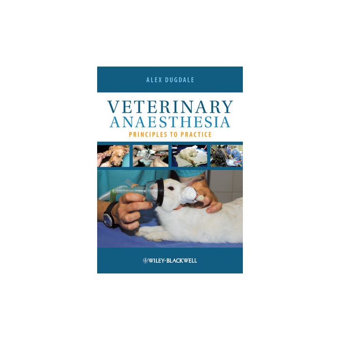 Veterinary Anaesthesia: Principles to Practice  Dugdale Alexandra  Wiley - Blackwell  9781405192477
