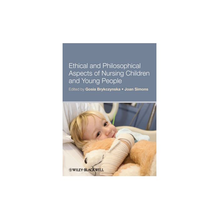 Ethical and Philosophical Aspects of Nursing Children and Young People  Brykczynska Gosia M.; Simons Joan  Wiley - Blackwell  9781405194143