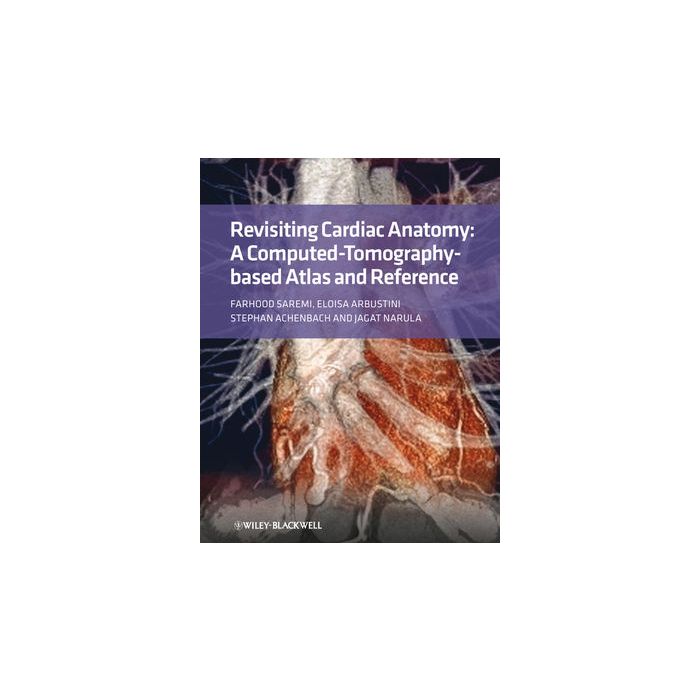 Revisiting Cardiac Anatomy: A Computed-Tomography-Based Atlas and Reference  Saremi Farhood  Wiley - Blackwell  9781405194693