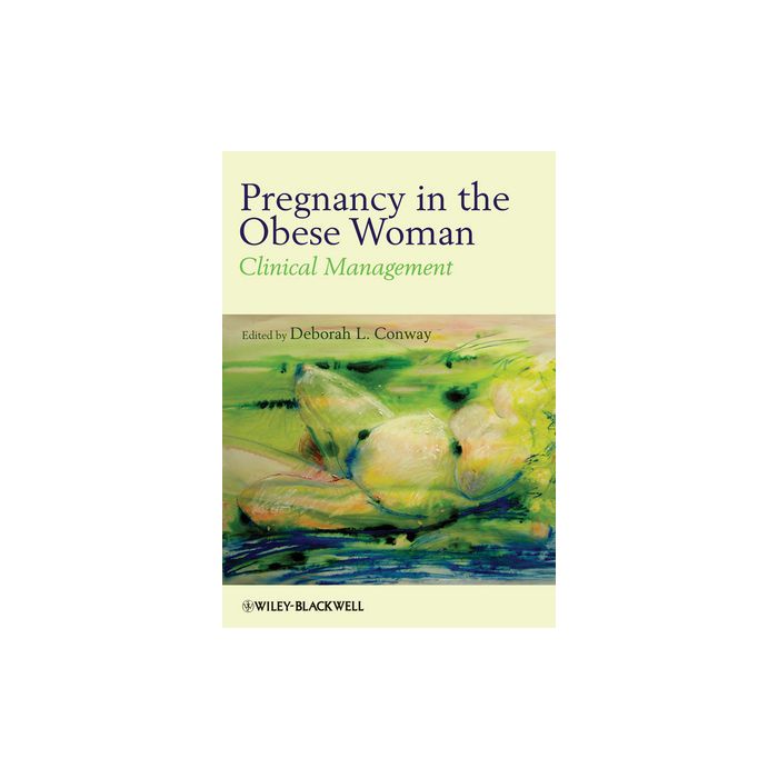 Pregnancy in the Obese Woman: Clinical Management Conway Deborah Wiley - Blackwell 9781405196482 Pregnancy in the Obese Woman: Clinical Management Conway Deborah Wiley - Blackwell 9781405196482