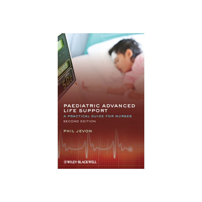 Paediatric Advanced Life Support: A Practical Guide for Nurses, 2ed.  Jevon Philip  Wiley - Blackwell  9781405197762
